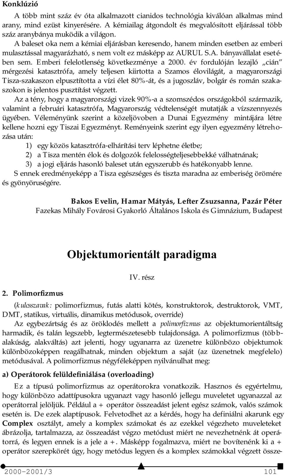 A baleset oka nem a kémiai eljárásban keresendo, hanem minden esetben az emberi mulasztással magyarázható, s nem volt ez másképp az AURUL S.A. bányavállalat esetében sem.