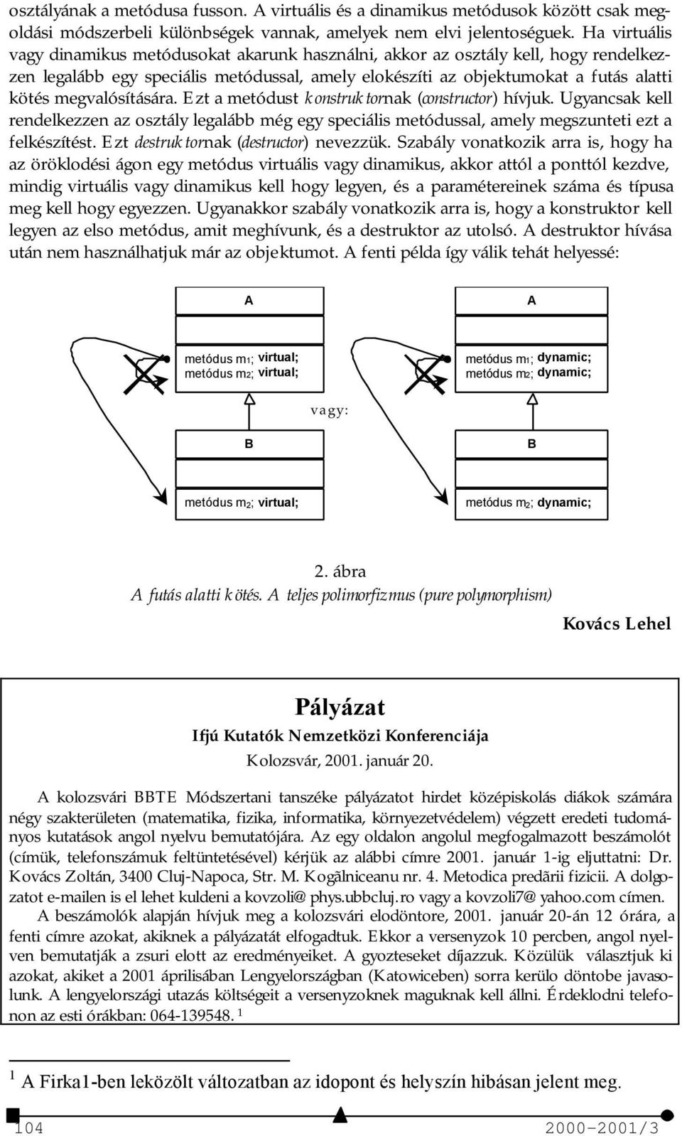 megvalósítására. Ezt a metódust konstruktornak (constructor) hívjuk. Ugyancsak kell rendelkezzen az osztály legalább még egy speciális metódussal, amely megszunteti ezt a felkészítést.
