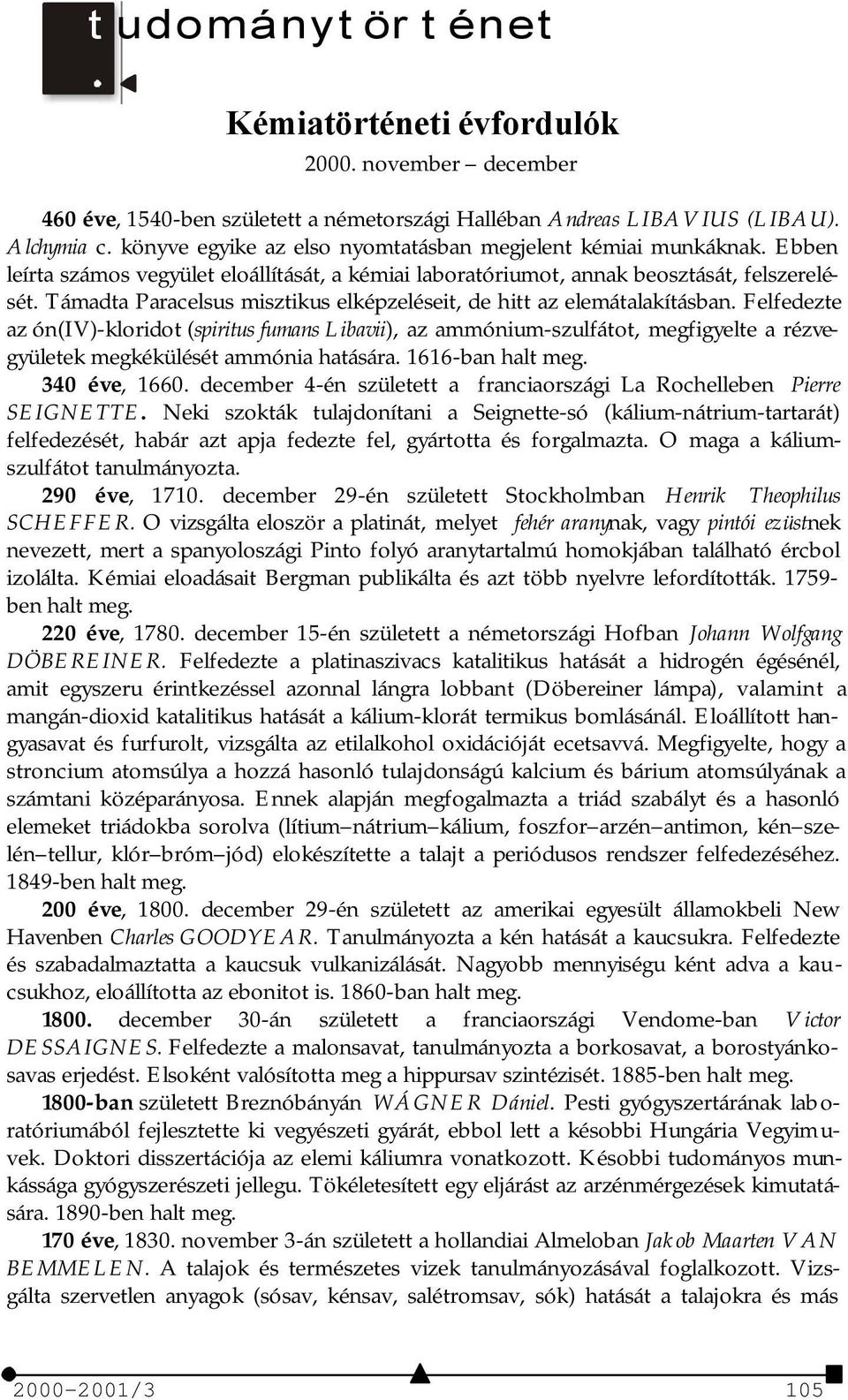 Támadta Paracelsus misztikus elképzeléseit, de hitt az elemátalakításban.