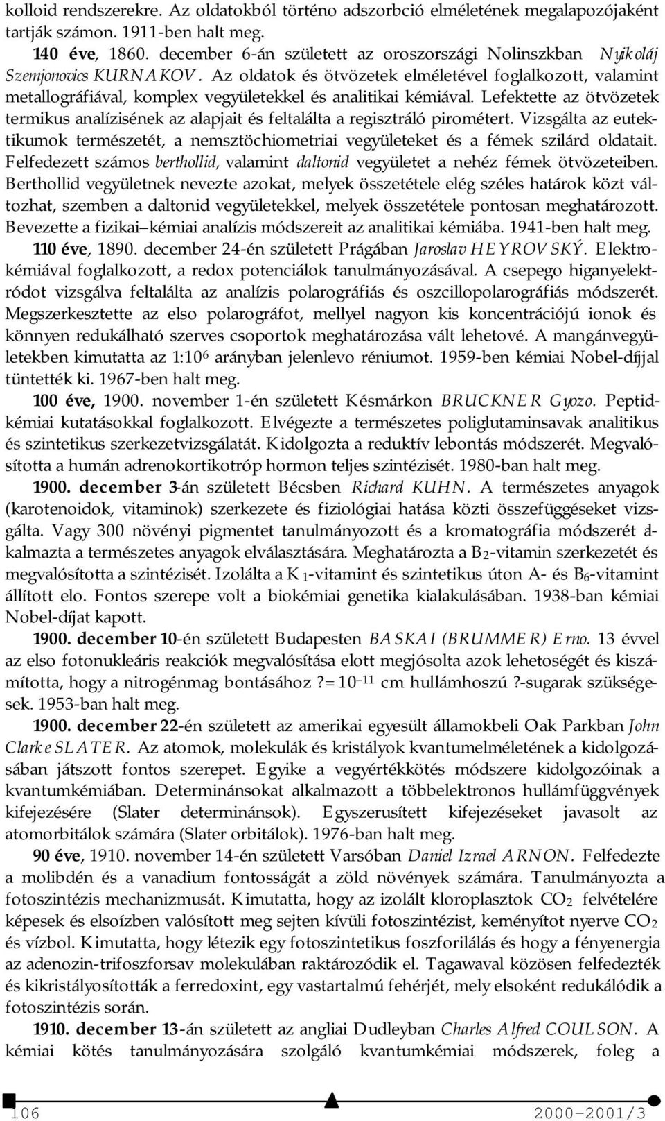 Az oldatok és ötvözetek elméletével foglalkozott, valamint metallográfiával, komplex vegyületekkel és analitikai kémiával.