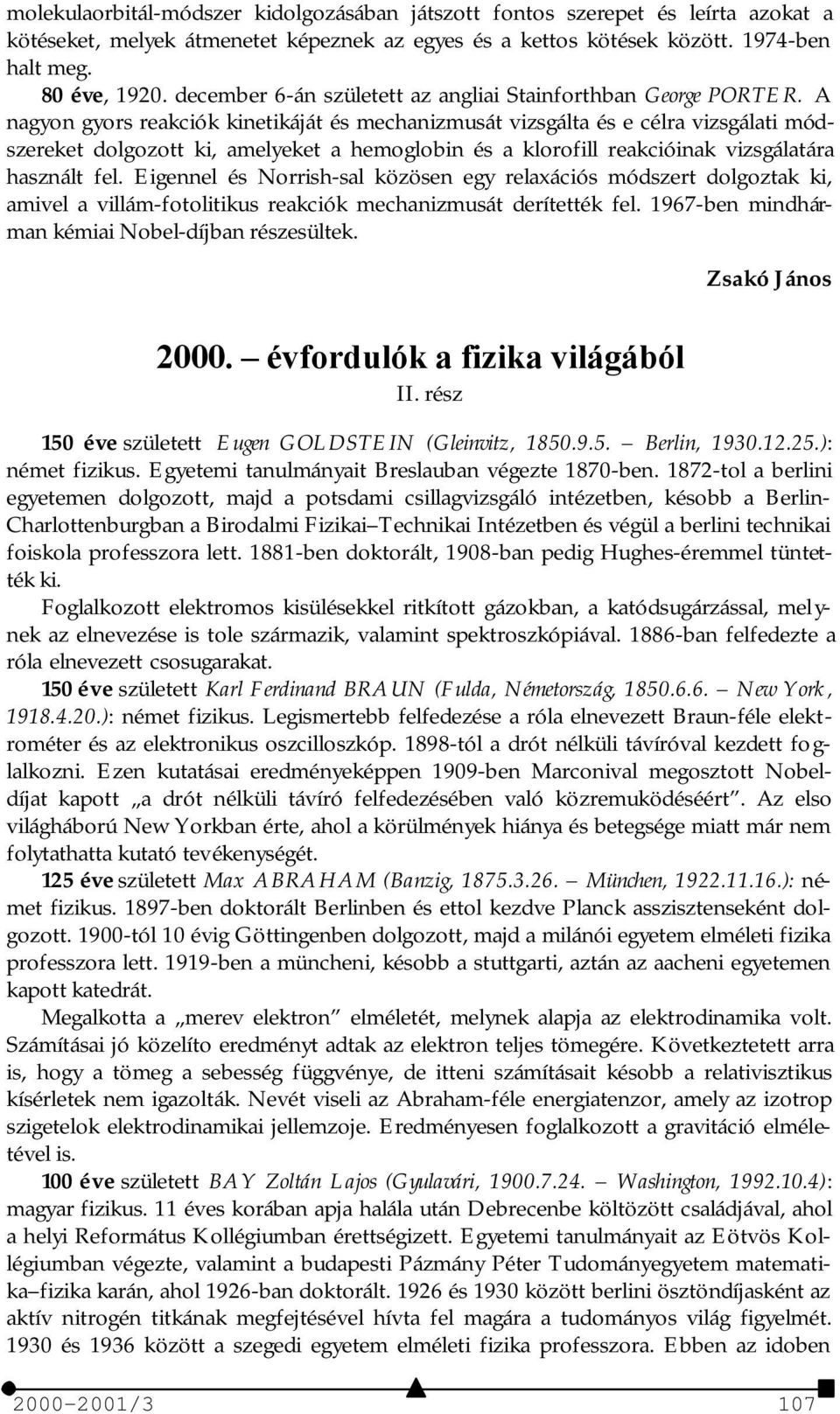 A nagyon gyors reakciók kinetikáját és mechanizmusát vizsgálta és e célra vizsgálati módszereket dolgozott ki, amelyeket a hemoglobin és a klorofill reakcióinak vizsgálatára használt fel.