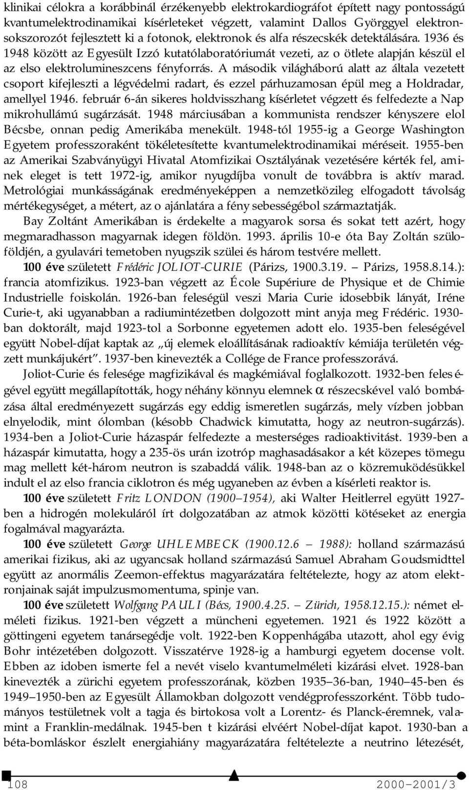 A második világháború alatt az általa vezetett csoport kifejleszti a légvédelmi radart, és ezzel párhuzamosan épül meg a Holdradar, amellyel 1946.