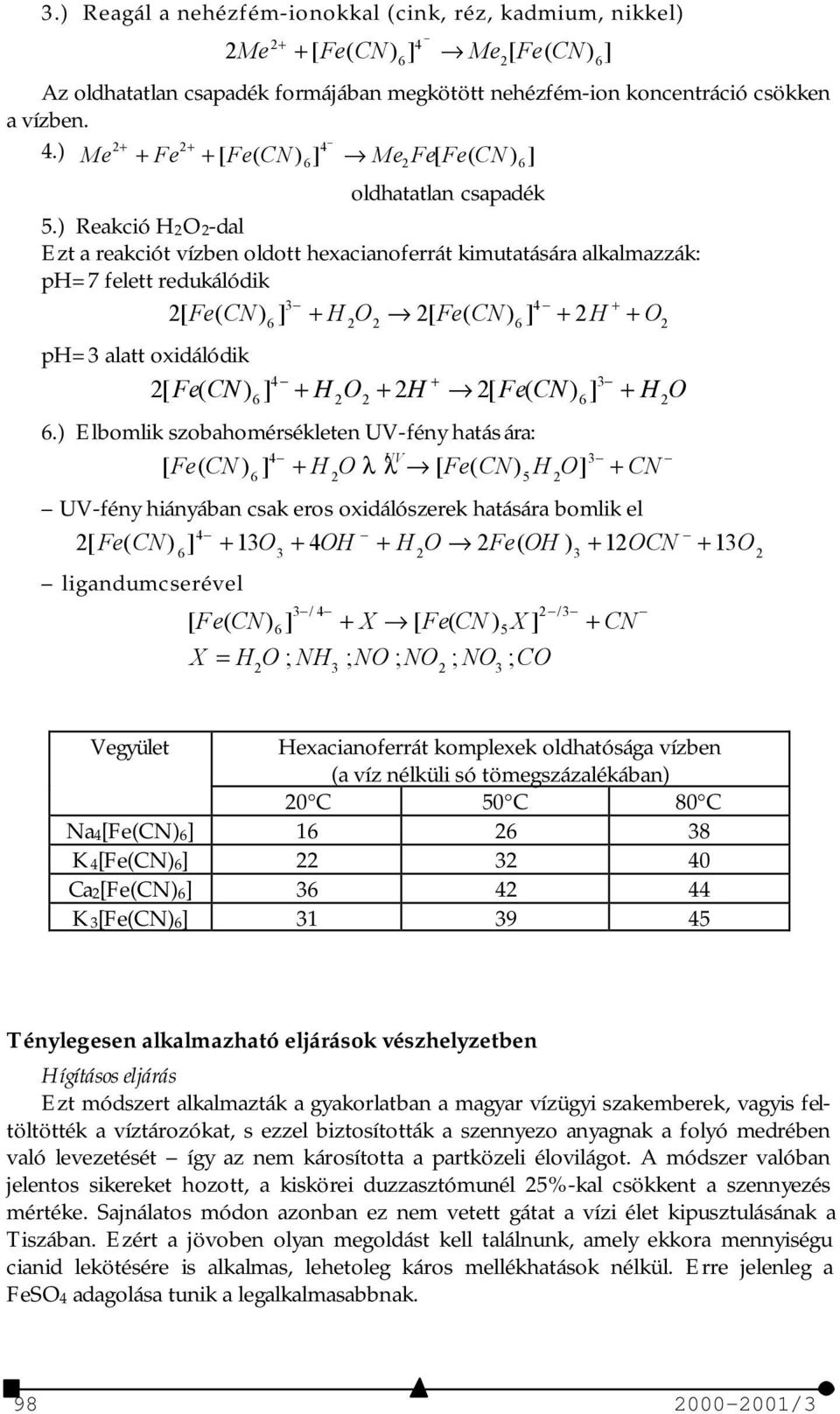 ) Reakció H2O2-dal Ezt a reakciót vízben oldott hexacianoferrát kimutatására alkalmazzák: ph=7 felett redukálódik 3 4 + 2[ Fe ( CN) ] + H O 2[ Fe( CN) ] + H + O 2 6 2 2 6 ph=3 alatt oxidálódik 4 + 3
