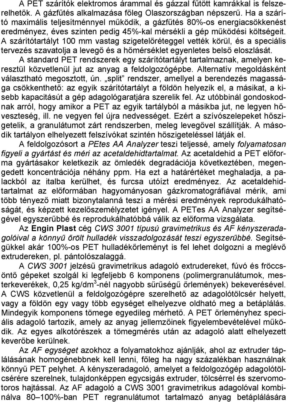 A szárítótartályt 100 mm vastag szigetelőréteggel vették körül, és a speciális tervezés szavatolja a levegő és a hőmérséklet egyenletes belső eloszlását.