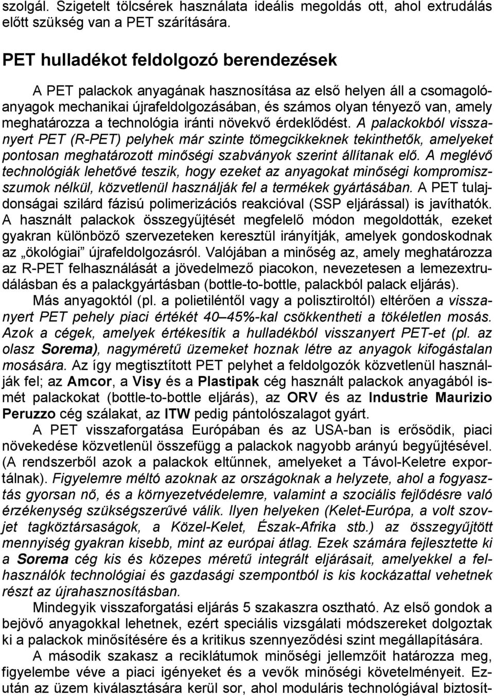 technológia iránti növekvő érdeklődést. A palackokból visszanyert PET (R-PET) pelyhek már szinte tömegcikkeknek tekinthetők, amelyeket pontosan meghatározott minőségi szabványok szerint állítanak elő.
