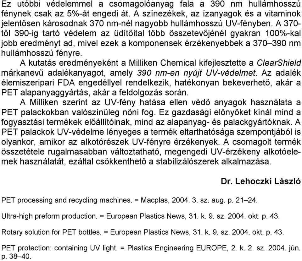 A 370- től 390-ig tartó védelem az üdítőital több összetevőjénél gyakran 100%-kal jobb eredményt ad, mivel ezek a komponensek érzékenyebbek a 370 390 nm hullámhosszú fényre.