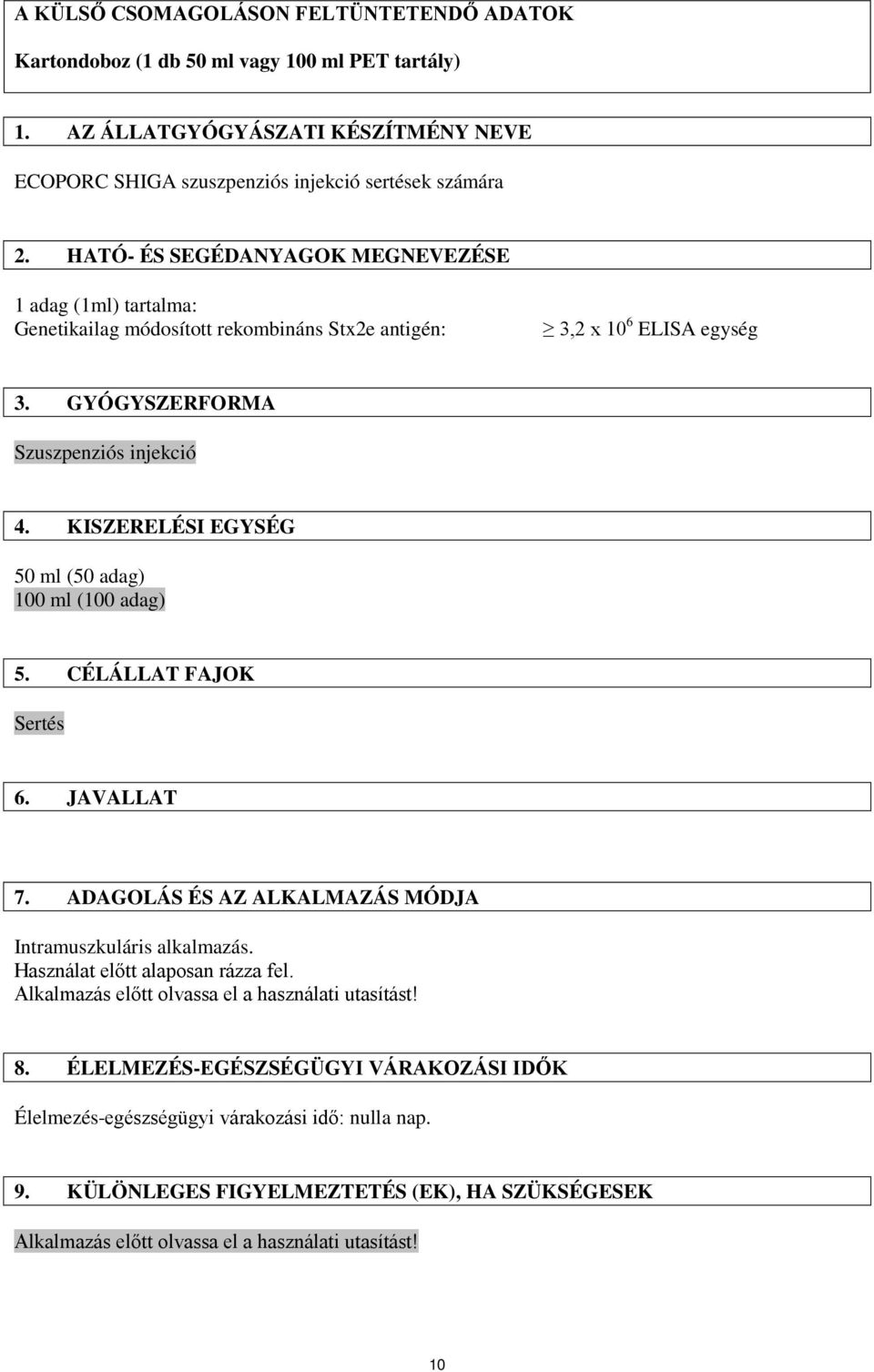 KISZERELÉSI EGYSÉG 50 ml (50 adag) 100 ml (100 adag) 5. CÉLÁLLAT FAJOK Sertés 6. JAVALLAT 7. ADAGOLÁS ÉS AZ ALKALMAZÁS MÓDJA Intramuszkuláris alkalmazás. Használat előtt alaposan rázza fel.