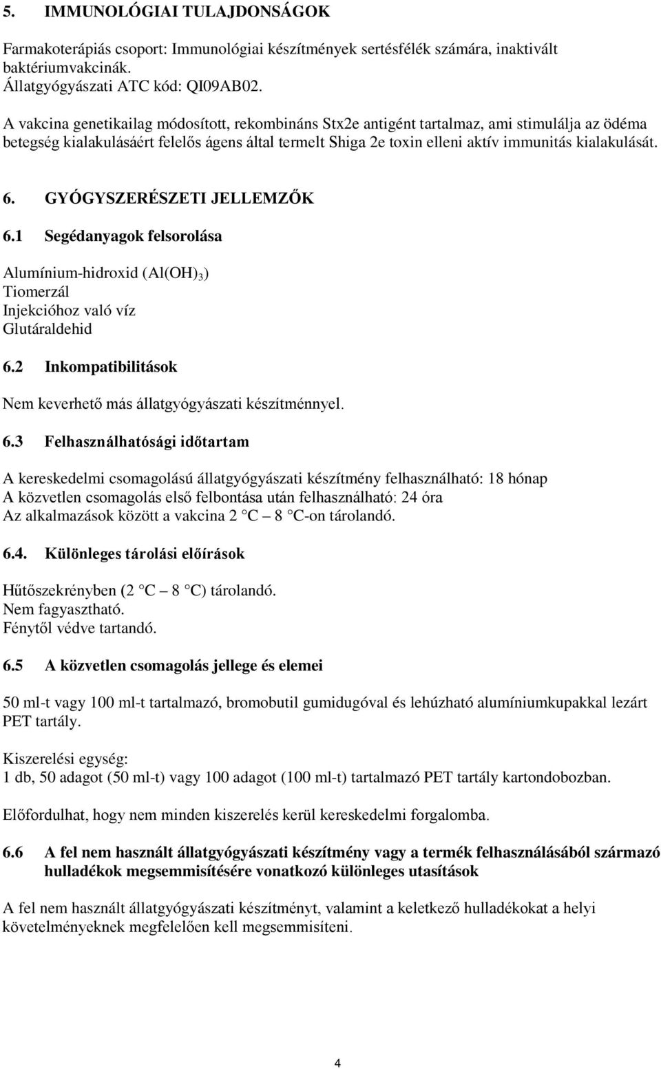 6. GYÓGYSZERÉSZETI JELLEMZŐK 6.1 Segédanyagok felsorolása Alumínium-hidroxid (Al(OH) 3 ) Tiomerzál Injekcióhoz való víz Glutáraldehid 6.