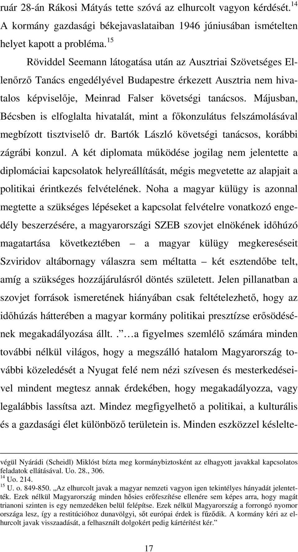 Májusban, Bécsben is elfoglalta hivatalát, mint a főkonzulátus felszámolásával megbízott tisztviselő dr. Bartók László követségi tanácsos, korábbi zágrábi konzul.