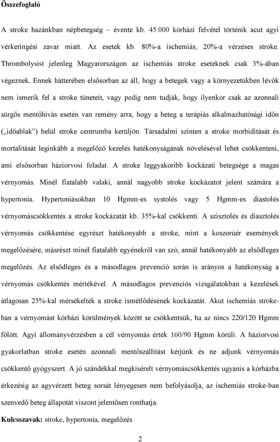 Ennek hátterében elsősorban az áll, hogy a betegek vagy a környezetükben lévők nem ismerik fel a stroke tüneteit, vagy pedig nem tudják, hogy ilyenkor csak az azonnali sürgős mentőhívás esetén van