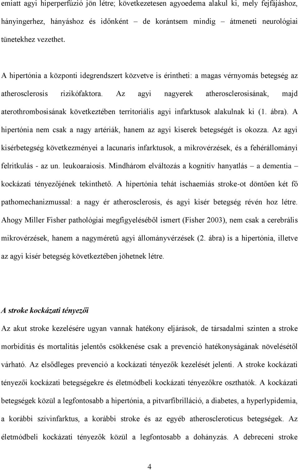 Az agyi nagyerek atherosclerosisának, majd aterothrombosisának következtében territoriális agyi infarktusok alakulnak ki (1. ábra).