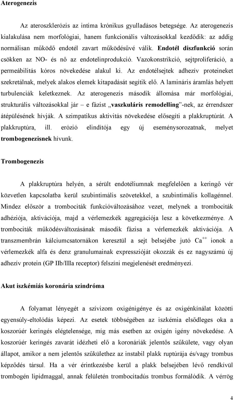 Endotél diszfunkció során csökken az NO- és nő az endotelinprodukció. Vazokonstrikció, sejtproliferáció, a permeábilitás kóros növekedése alakul ki.