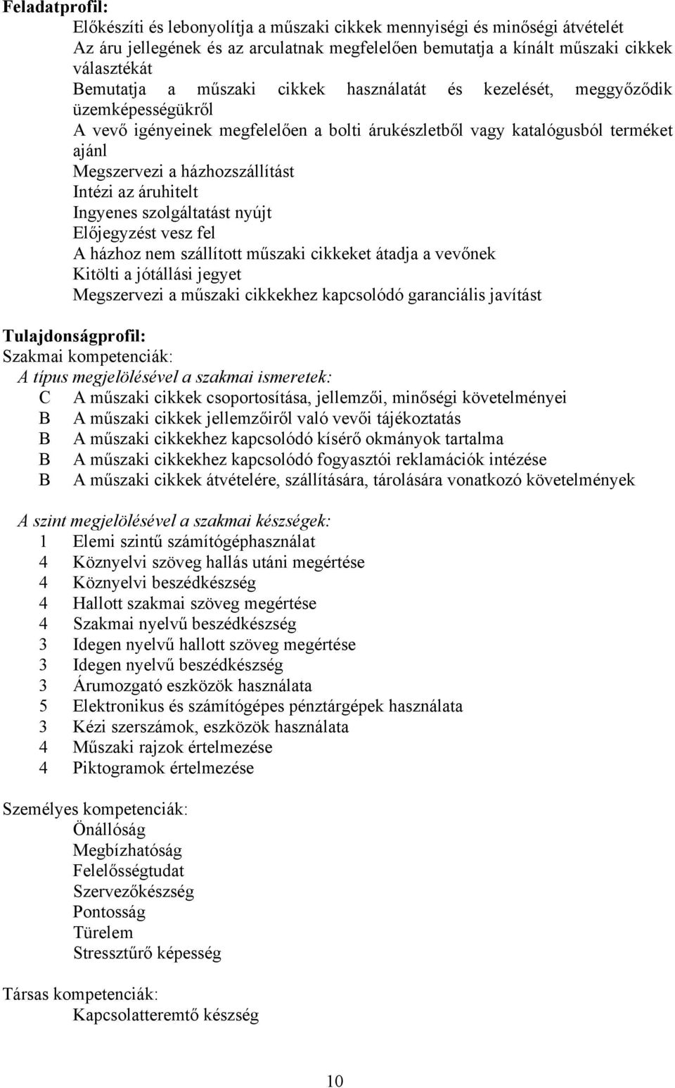 áruhitelt Ingyenes szolgáltatást nyújt Előjegyzést vesz fel A házhoz nem szállított műszaki cikkeket átadja a vevőnek Kitölti a jótállási jegyet Megszervezi a műszaki cikkekhez kapcsolódó garanciális