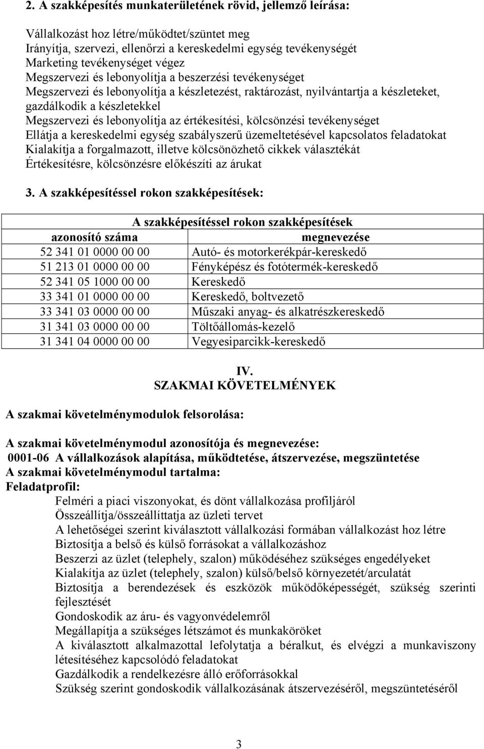 lebonyolítja az értékesítési, kölcsönzési tevékenységet Ellátja a kereskedelmi egység szabályszerű üzemeltetésével kapcsolatos feladatokat Kialakítja a forgalmazott, illetve kölcsönözhető cikkek