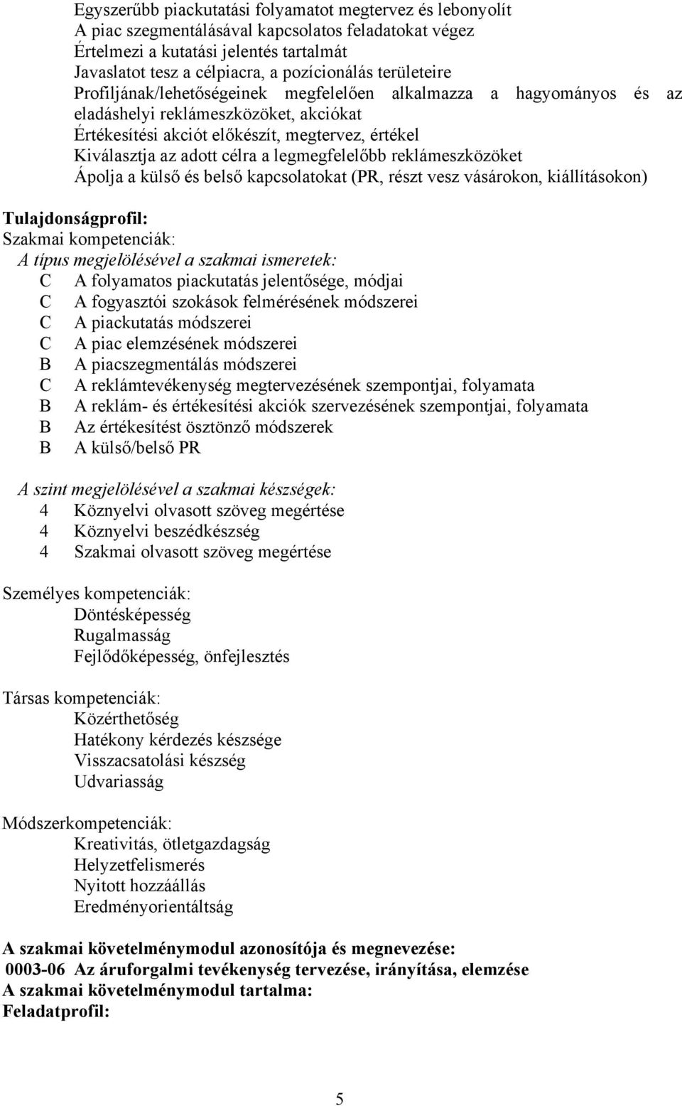 legmegfelelőbb reklámeszközöket Ápolja a külső és belső kapcsolatokat (PR, részt vesz vásárokon, kiállításokon) Tulajdonságprofil: Szakmai kompetenciák: A típus megjelölésével a szakmai ismeretek: C