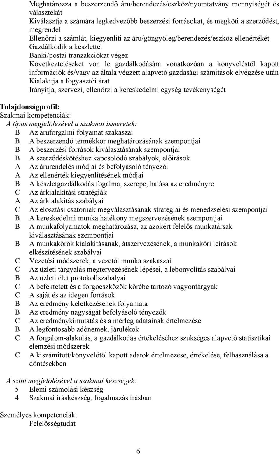 kapott információk és/vagy az általa végzett alapvető gazdasági számítások elvégzése után Kialakítja a fogyasztói árat Irányítja, szervezi, ellenőrzi a kereskedelmi egység tevékenységét