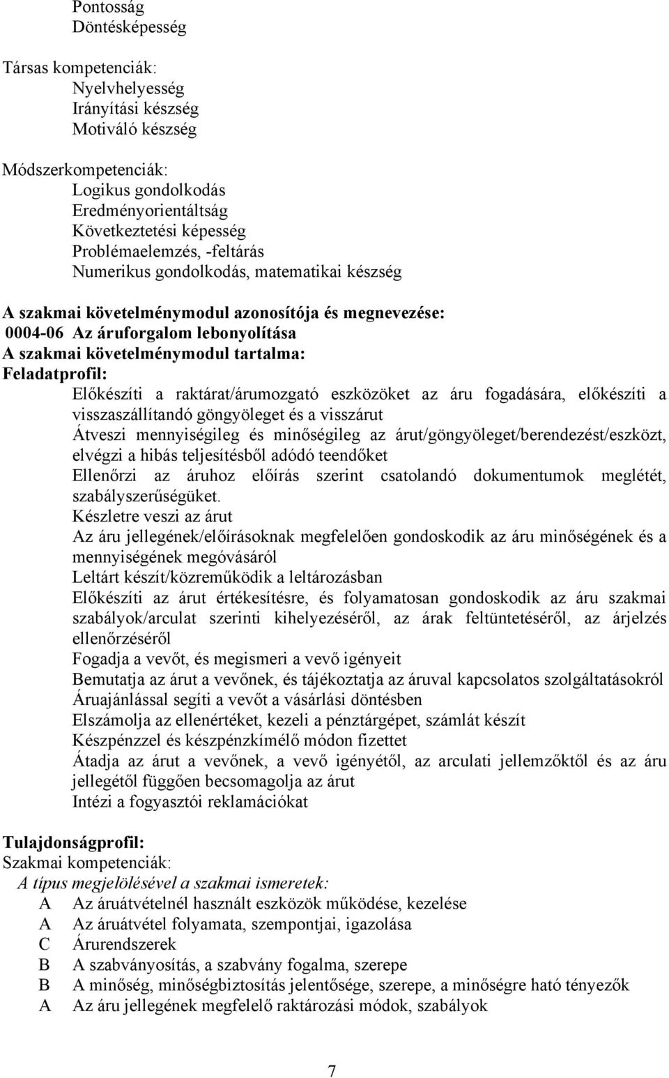 Előkészíti a raktárat/árumozgató eszközöket az áru fogadására, előkészíti a visszaszállítandó göngyöleget és a visszárut Átveszi mennyiségileg és minőségileg az árut/göngyöleget/berendezést/eszközt,