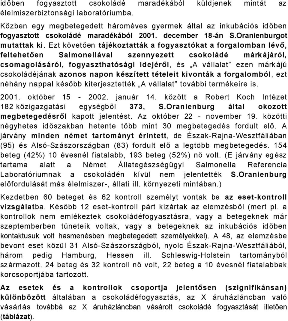 Ezt kçvetően töjñkoztattök a fogyasztàkat a forgalomban lñvő, feltehetően SalmonellÖval szennyezett csokolödñ mörköjöràl, csomagolösöràl, fogyaszthatàsögi idejñről, Äs A vållalat ezen mårkåjä
