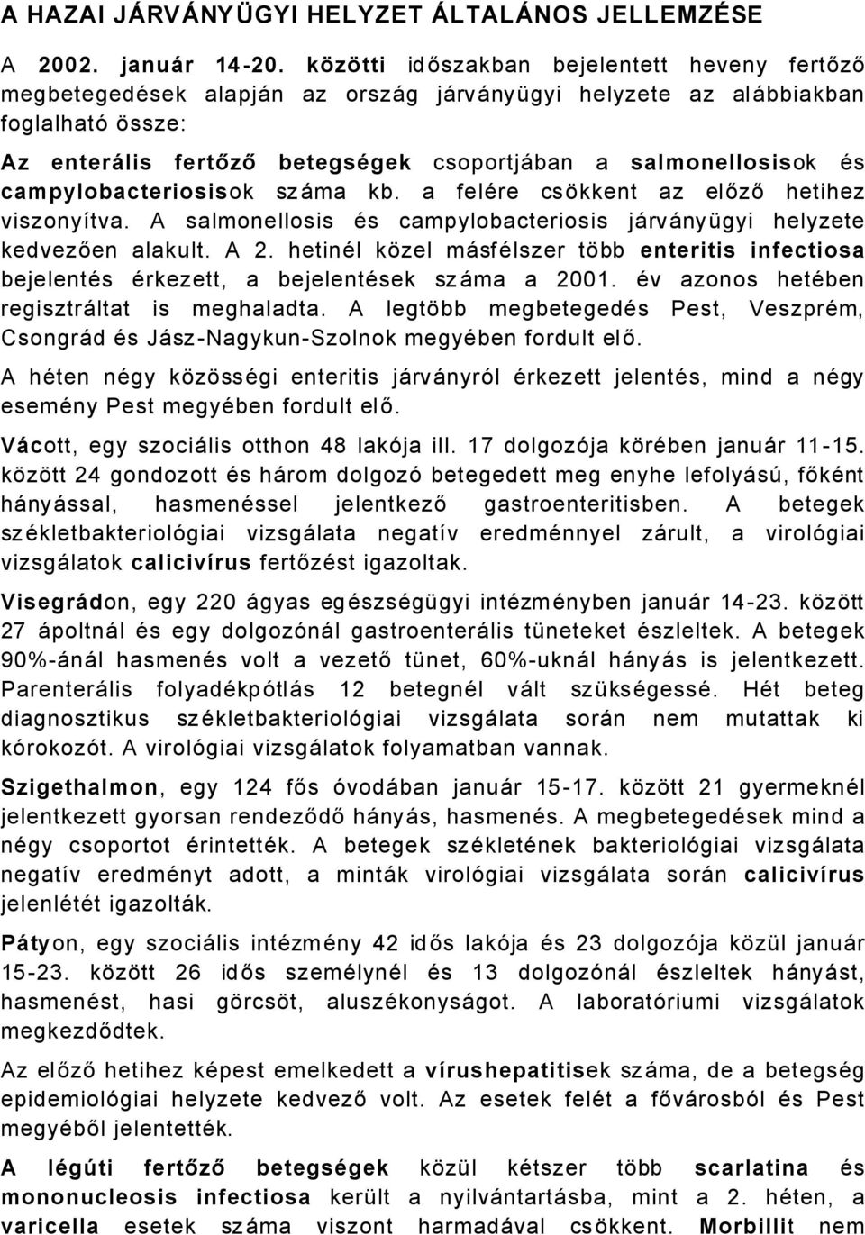 campylobacteriosisok szåma kb. a feläre csçkkent az előző hetihez viszonyötva. A salmonellosis Äs campylobacteriosis jårvånyâgyi helyzete kedvezően alakult. A. hetinäl kçzel måsfälszer tçbb enteritis infectiosa bejelentäs Ärkezett, a bejelentäsek sz Åma a 001.