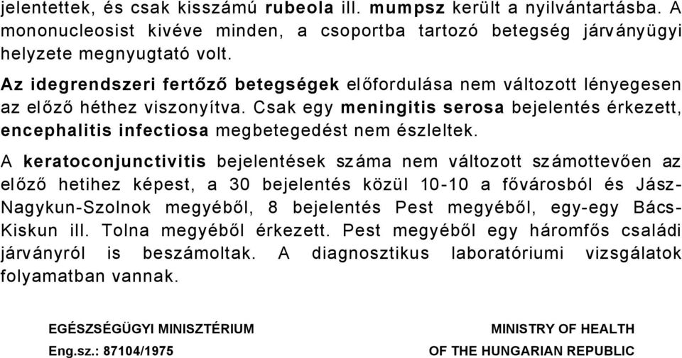 Csak egy meningitis serosa bejelentäs Ärkezett, encephalitis infectiosa megbetegedäst nem Äszleltek.
