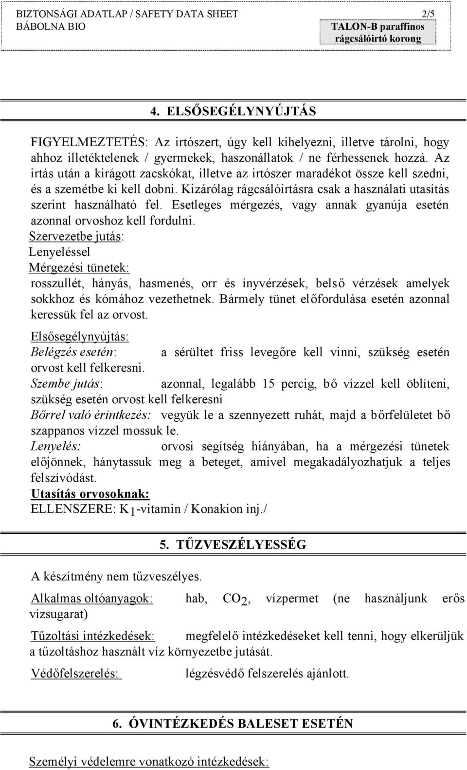 Az irtás után a kirágott zacskókat, illetve az irtószer maradékot össze kell szedni, és a szemétbe ki kell dobni. Kizárólag rágcsálóirtásra csak a használati utasítás szerint használható fel.