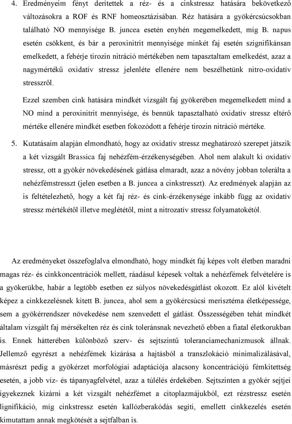 napus esetén csökkent, és bár a peroxinitrit mennyisége minkét faj esetén szignifikánsan emelkedett, a fehérje tirozin nitráció mértékében nem tapasztaltam emelkedést, azaz a nagymértékű oxidatív