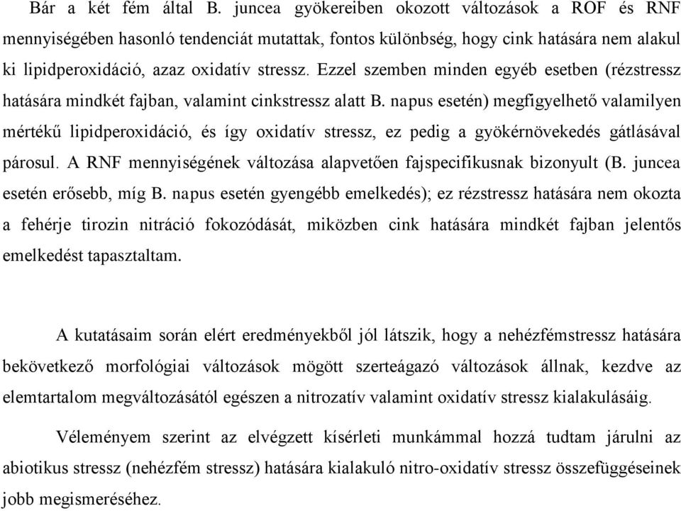Ezzel szemben minden egyéb esetben (rézstressz hatására mindkét fajban, valamint cinkstressz alatt B.