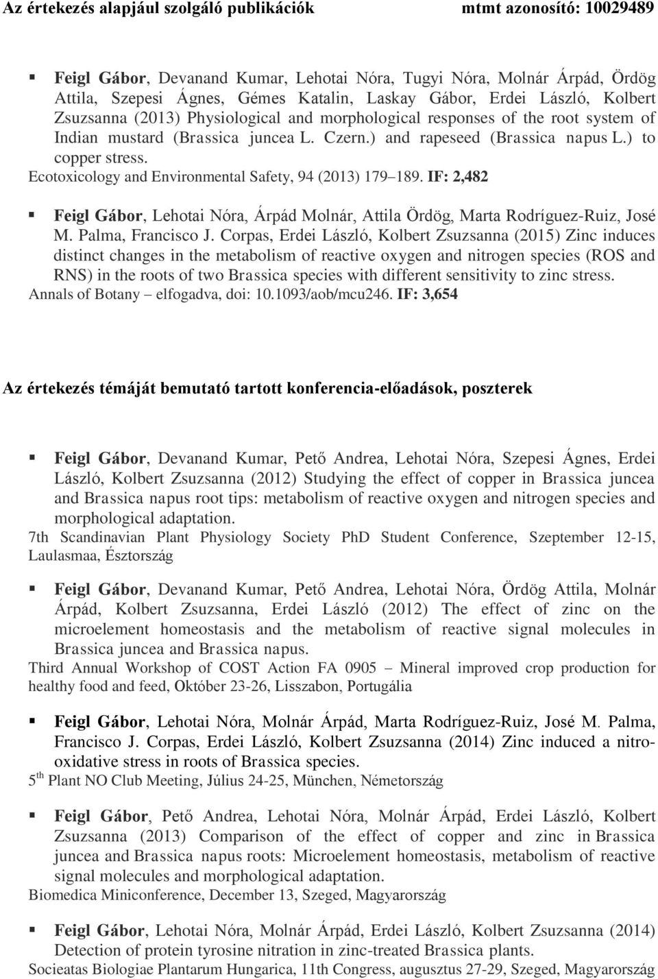 Ecotoxicology and Environmental Safety, 94 (2013) 179 189. IF: 2,482 Feigl Gábor, Lehotai Nóra, Árpád Molnár, Attila Ördög, Marta Rodríguez-Ruiz, José M. Palma, Francisco J.