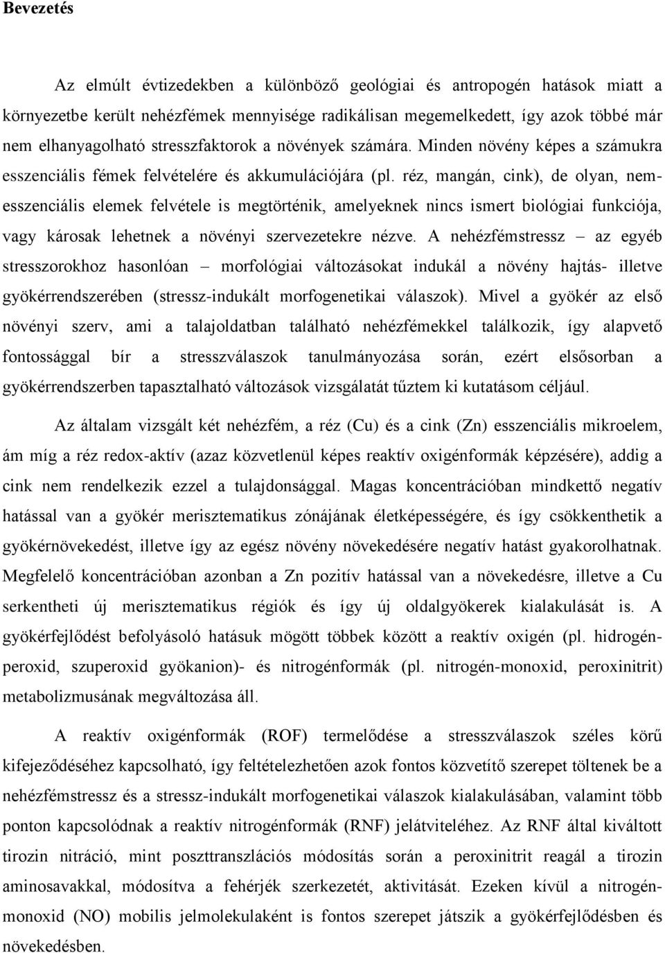 réz, mangán, cink), de olyan, nemesszenciális elemek felvétele is megtörténik, amelyeknek nincs ismert biológiai funkciója, vagy károsak lehetnek a növényi szervezetekre nézve.