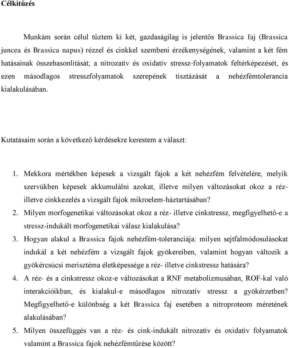 Kutatásaim során a következő kérdésekre kerestem a választ: 1.