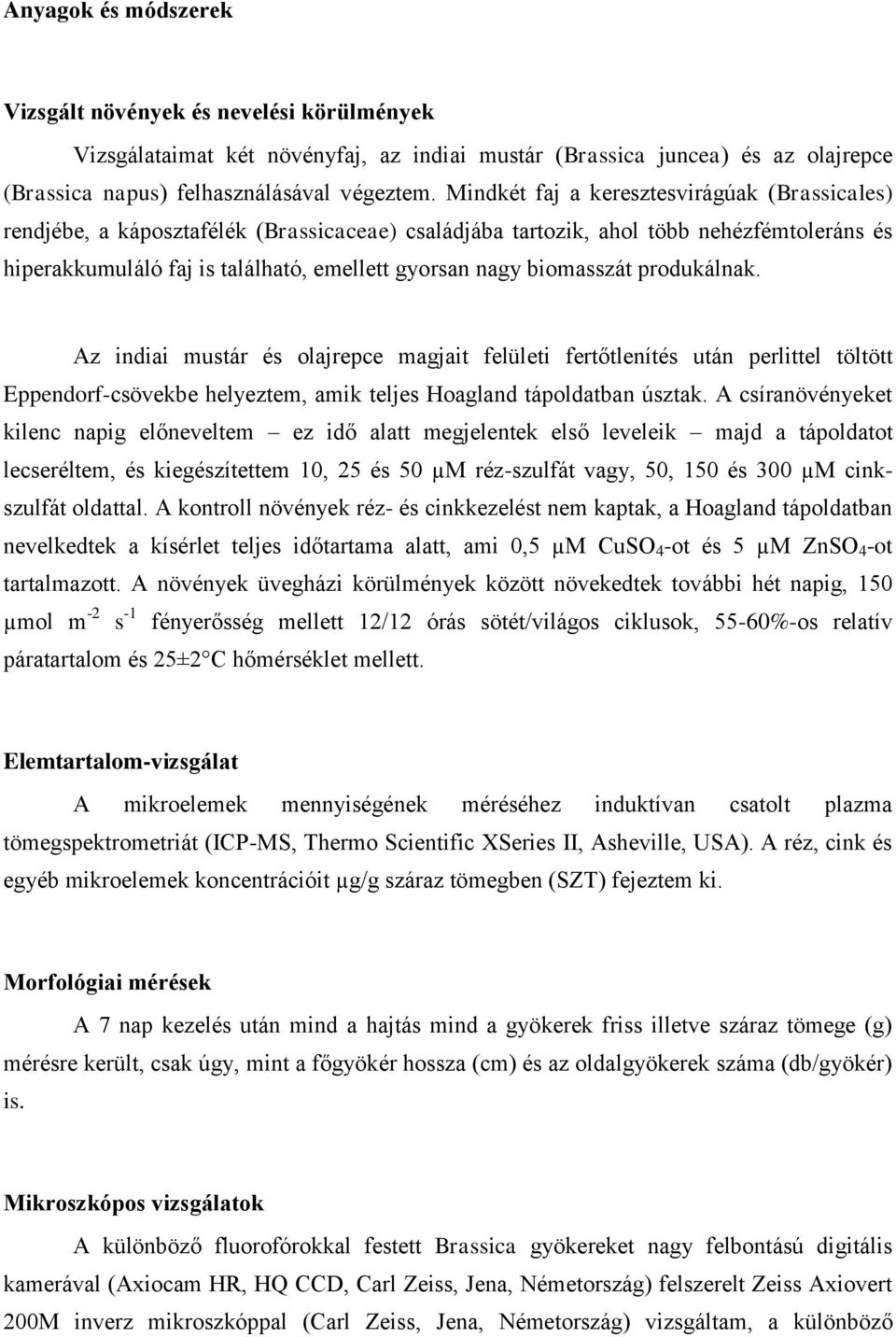 biomasszát produkálnak. Az indiai mustár és olajrepce magjait felületi fertőtlenítés után perlittel töltött Eppendorf-csövekbe helyeztem, amik teljes Hoagland tápoldatban úsztak.