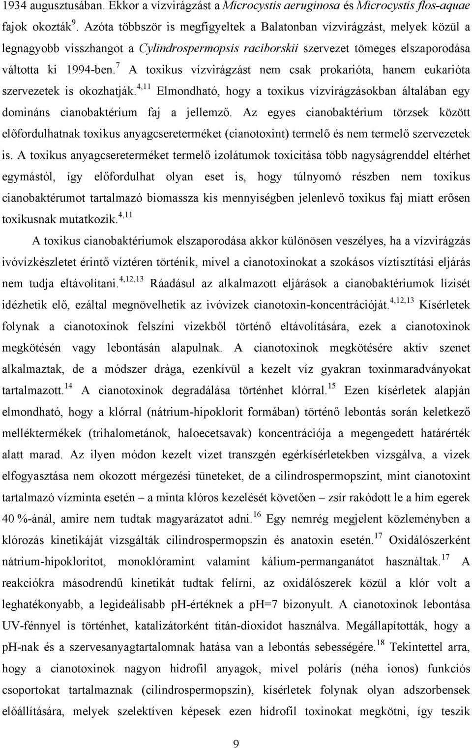 7 A toxikus vízvirágzást nem csak prokarióta, hanem eukarióta szervezetek is okozhatják. 4,11 Elmondható, hogy a toxikus vízvirágzásokban általában egy domináns cianobaktérium faj a jellemző.