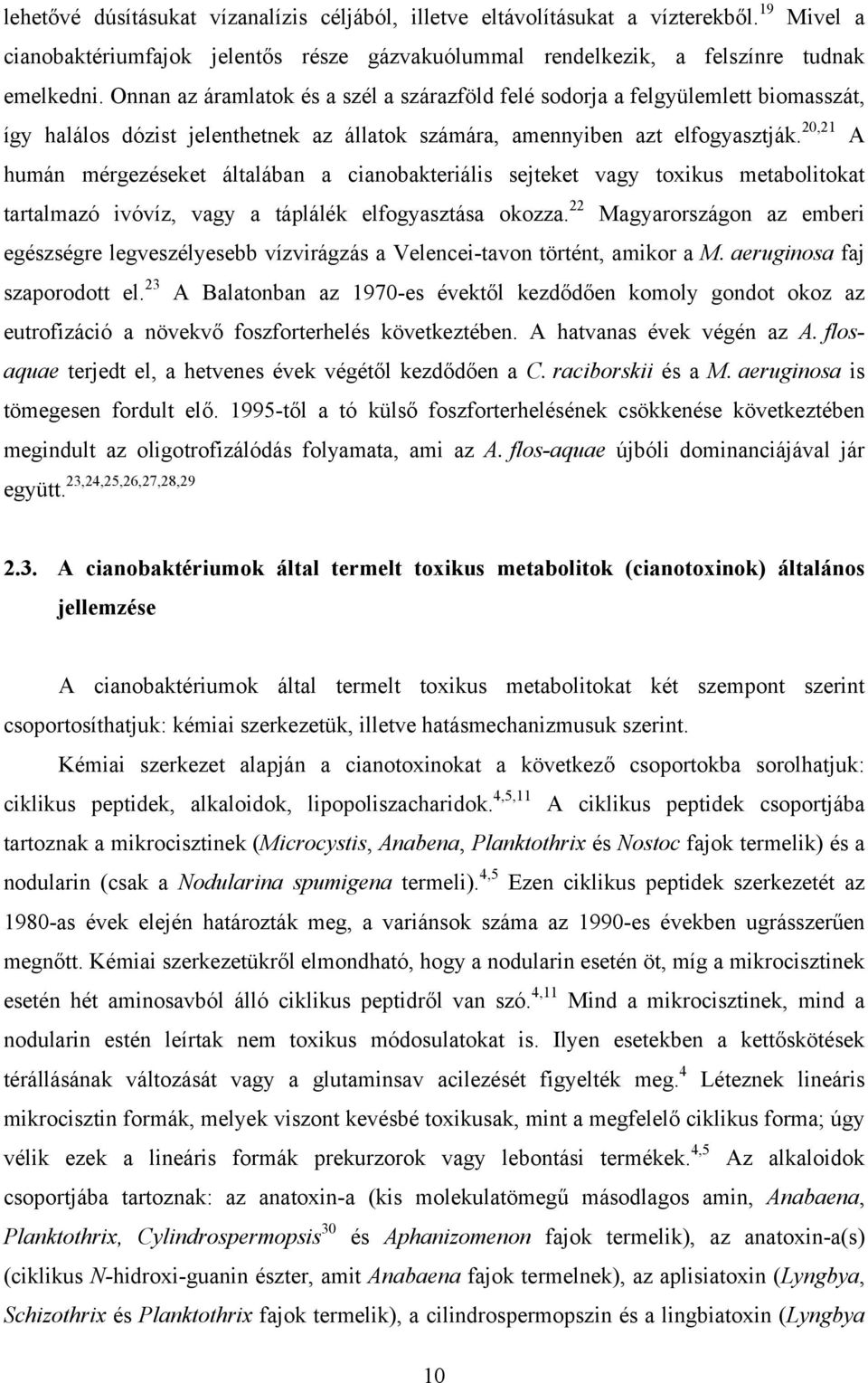 20,21 A humán mérgezéseket általában a cianobakteriális sejteket vagy toxikus metabolitokat tartalmazó ivóvíz, vagy a táplálék elfogyasztása okozza.