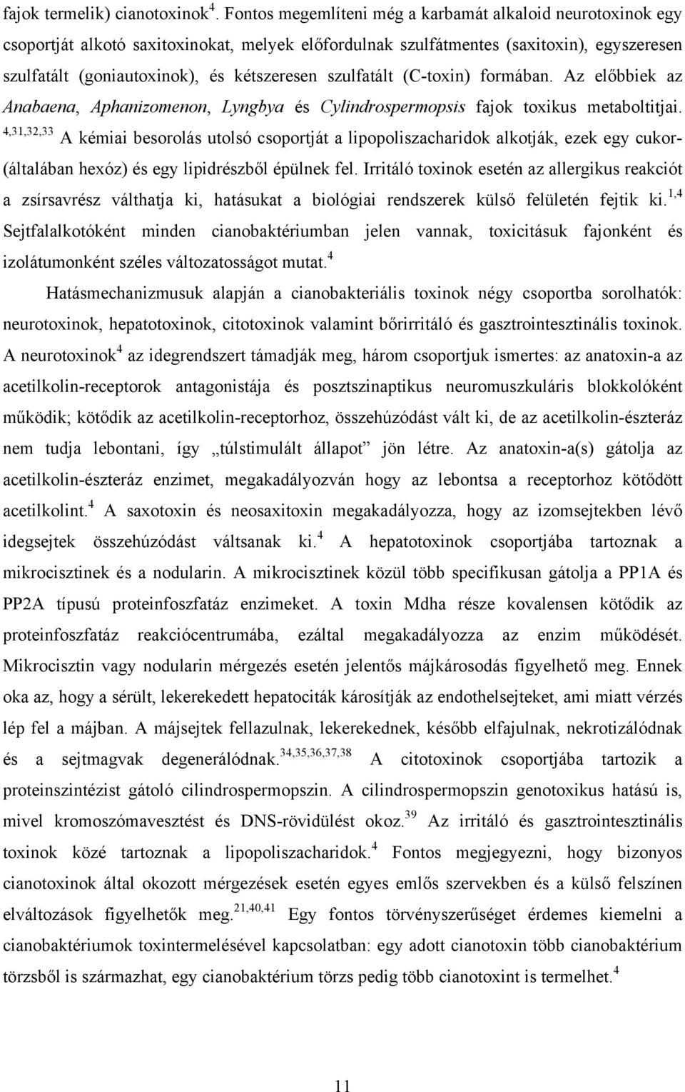 szulfatált (C-toxin) formában. Az előbbiek az Anabaena, Aphanizomenon, Lyngbya és Cylindrospermopsis fajok toxikus metaboltitjai.