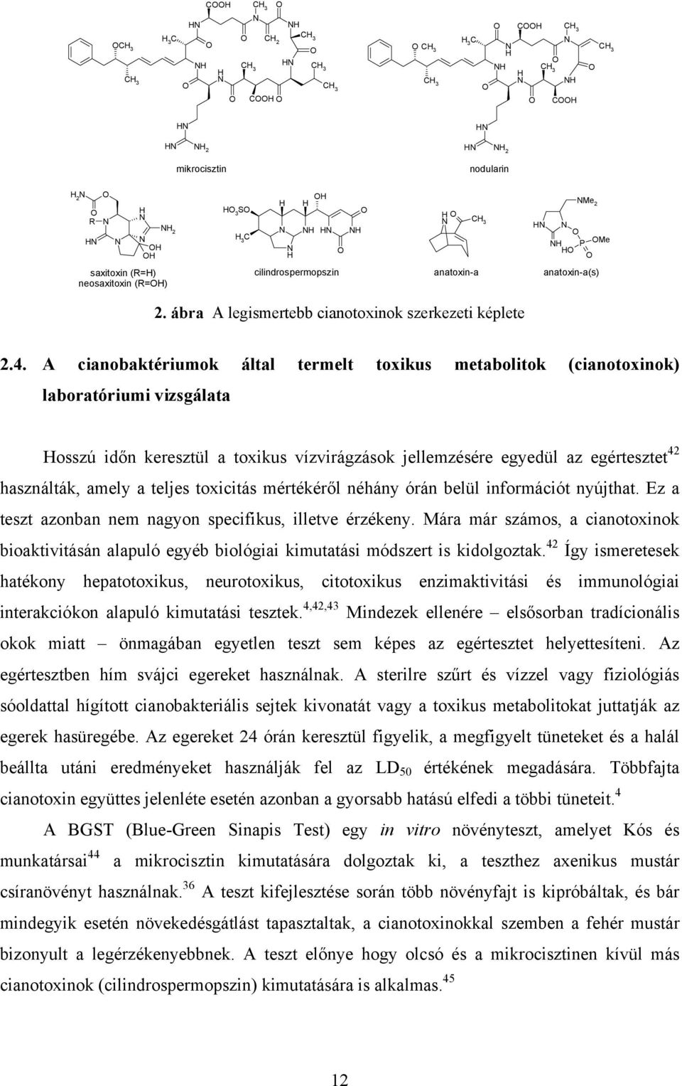 A cianobaktériumok által termelt toxikus metabolitok (cianotoxinok) laboratóriumi vizsgálata osszú időn keresztül a toxikus vízvirágzások jellemzésére egyedül az egértesztet 42 használták, amely a