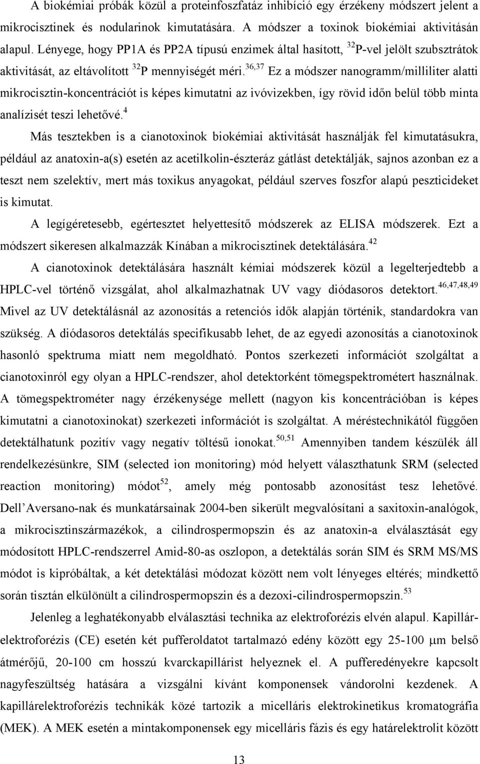 36,37 Ez a módszer nanogramm/milliliter alatti mikrocisztin-koncentrációt is képes kimutatni az ivóvizekben, így rövid időn belül több minta analízisét teszi lehetővé.