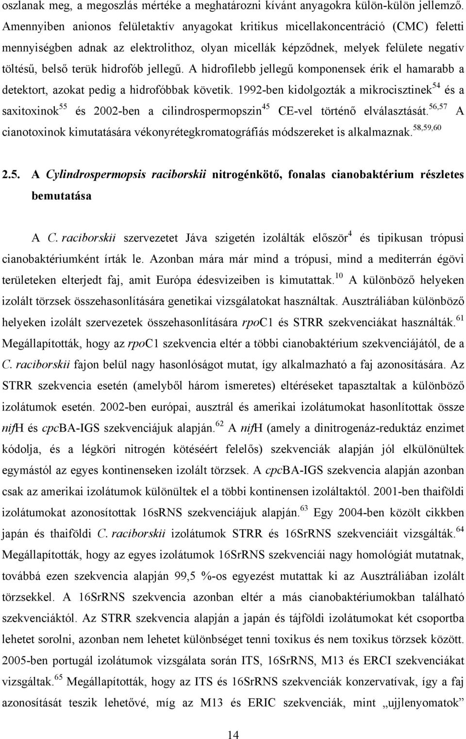 hidrofób jellegű. A hidrofilebb jellegű komponensek érik el hamarabb a detektort, azokat pedig a hidrofóbbak követik.