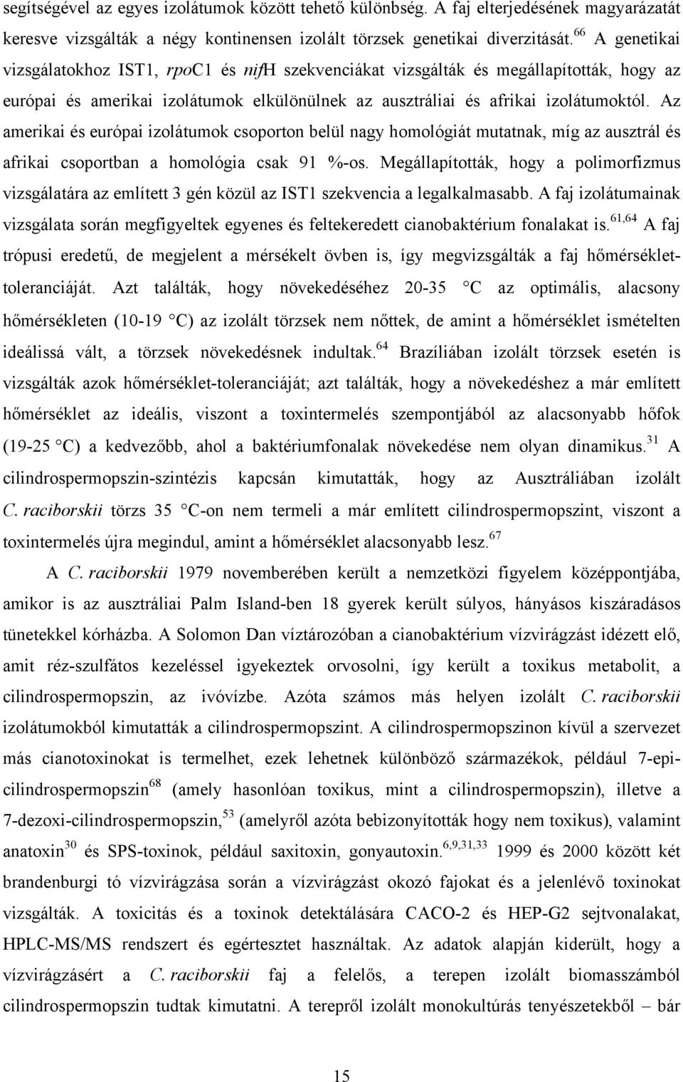 Az amerikai és európai izolátumok csoporton belül nagy homológiát mutatnak, míg az ausztrál és afrikai csoportban a homológia csak 91 %-os.