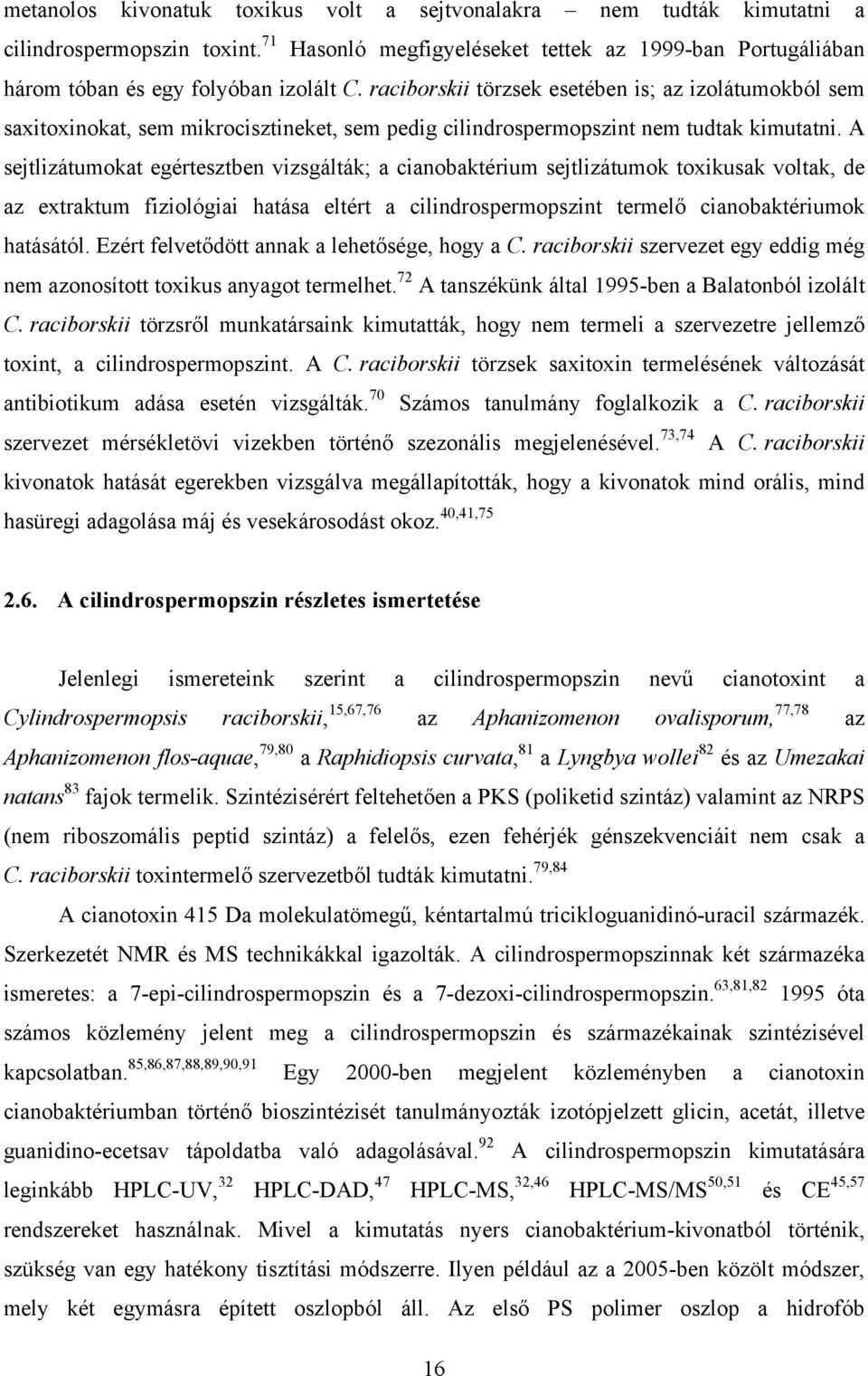 A sejtlizátumokat egértesztben vizsgálták; a cianobaktérium sejtlizátumok toxikusak voltak, de az extraktum fiziológiai hatása eltért a cilindrospermopszint termelő cianobaktériumok hatásától.