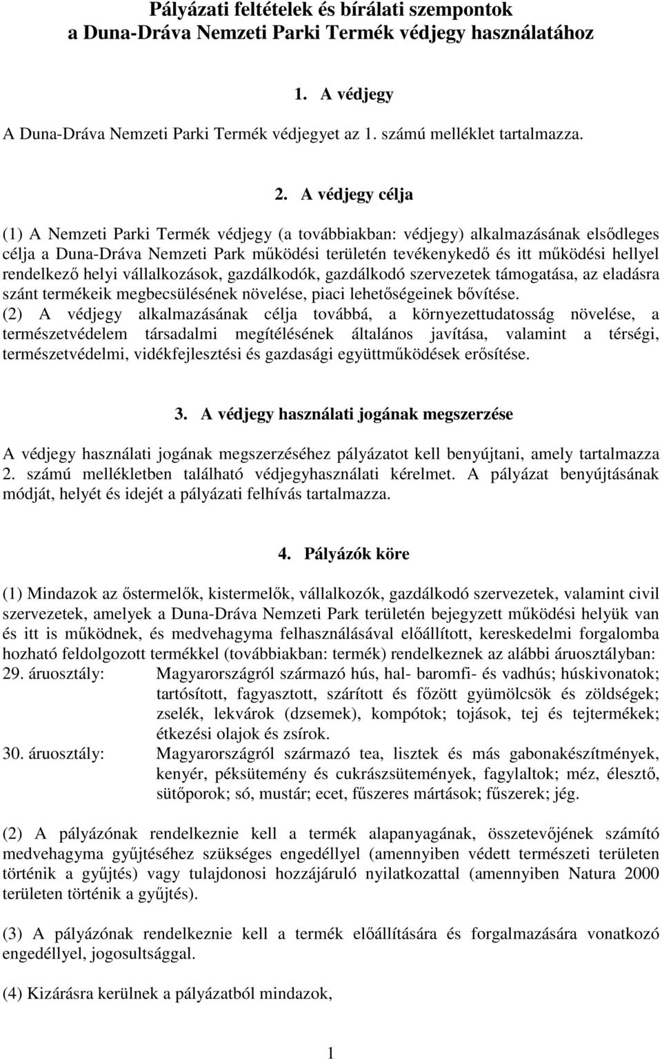 rendelkező helyi vállalkozások, gazdálkodók, gazdálkodó szervezetek támogatása, az eladásra szánt termékeik megbecsülésének növelése, piaci lehetőségeinek bővítése.