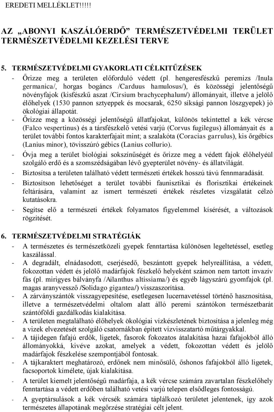 (1530 pannon sztyeppek és mocsarak, 6250 síksági pannon löszgyepek) jó ökológiai állapotát.