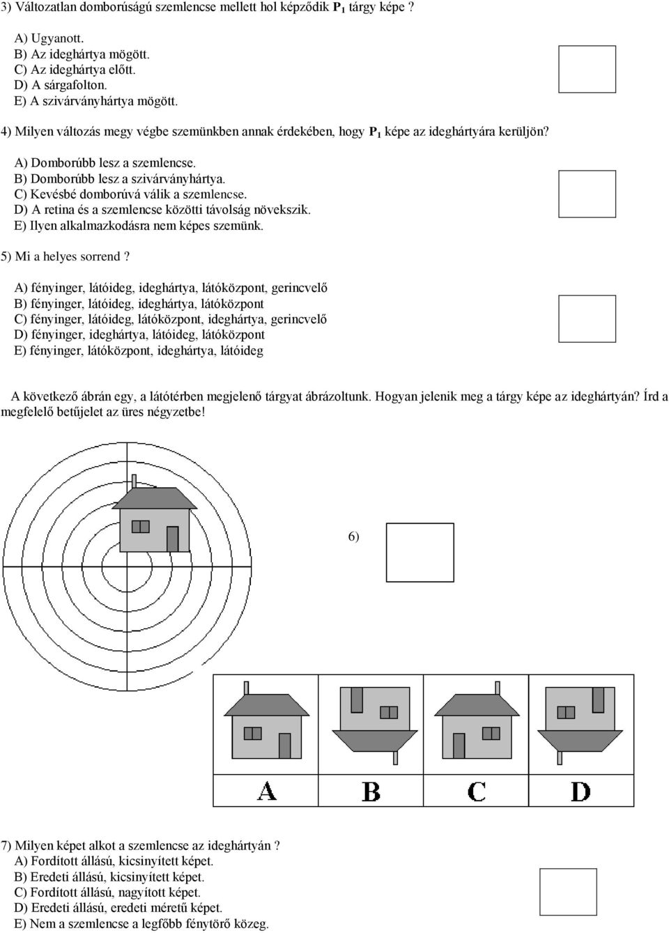 C) Kevésbé domborúvá válik a szemlencse. D) A retina és a szemlencse közötti távolság növekszik. E) Ilyen alkalmazkodásra nem képes szemünk. 5) Mi a helyes sorrend?