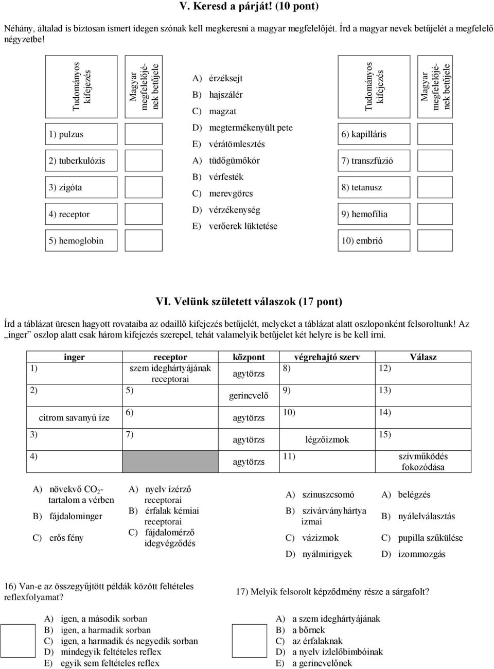 1) pulzus 2) tuberkulózis 3) zigóta 4) receptor A) érzéksejt B) hajszálér C) magzat D) megtermékenyült pete E) vérátömlesztés A) tüdőgümőkór B) vérfesték C) merevgörcs D) vérzékenység E) verőerek