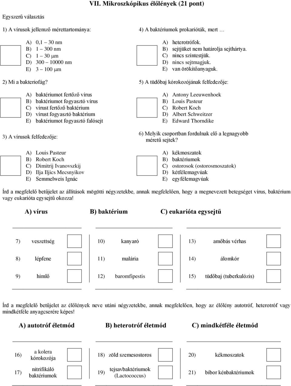 5) A tüdőbaj kórokozójának felfedezője: A) baktériumot fertőző vírus A) Antony Leeuwenhoek B) baktériumot fogyasztó vírus B) Louis Pasteur C) vírust fertőző baktérium C) Robert Koch D) vírust