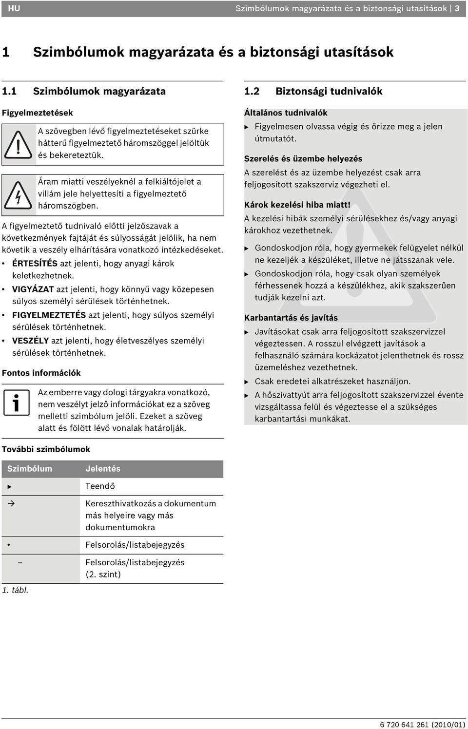 Áram miatti veszélyeknél a felkiáltójelet a villám jele helyettesíti a figyelmeztető háromszögben.