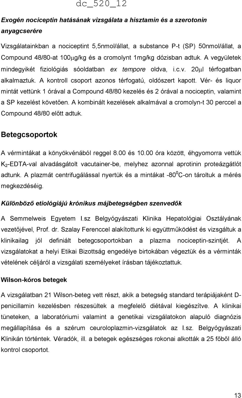 Vér- és liquor mintát vettünk 1 órával a Compound 48/80 kezelés és 2 órával a nociceptin, valamint a SP kezelést követően.