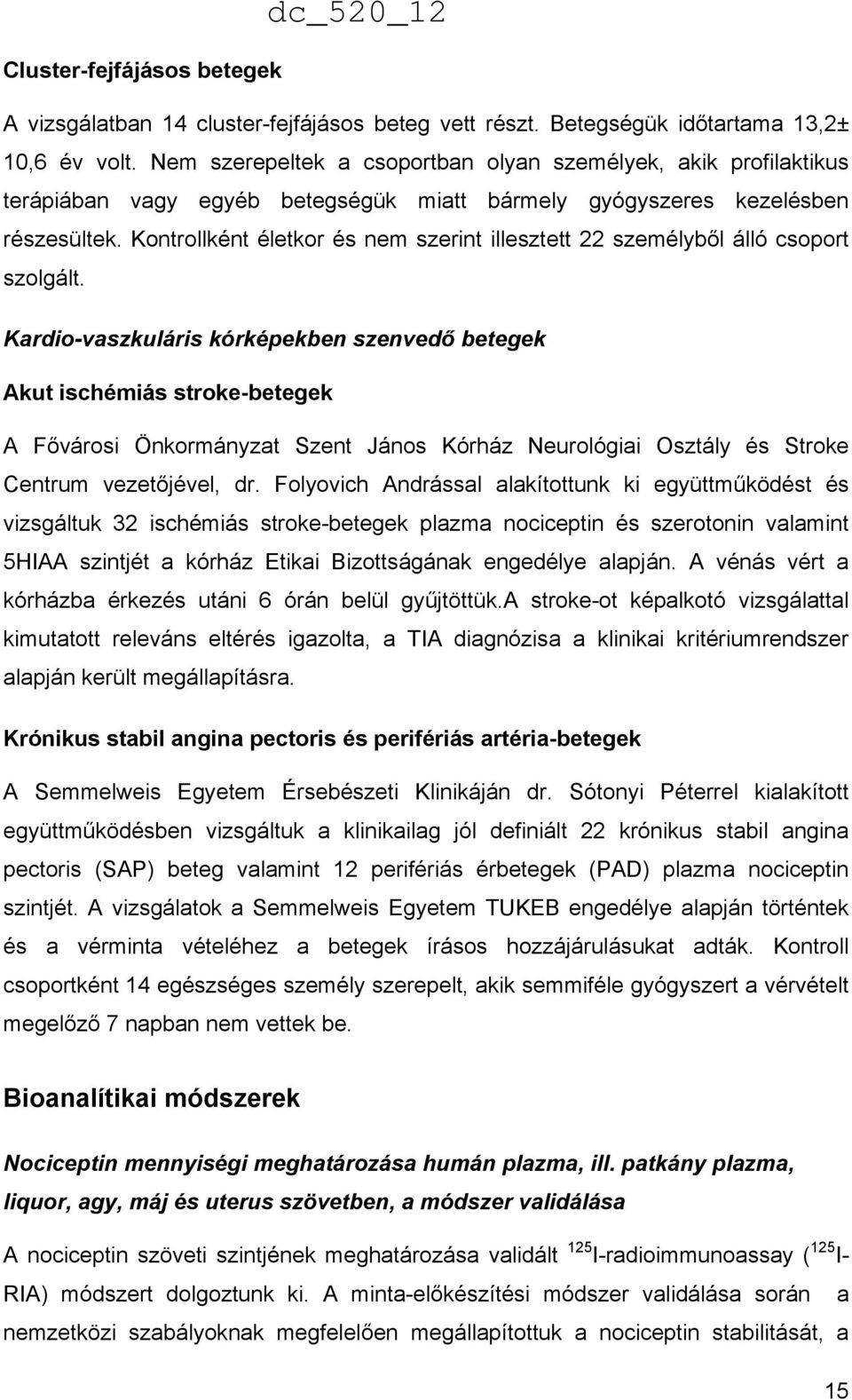 Kontrollként életkor és nem szerint illesztett 22 személyből álló csoport szolgált.
