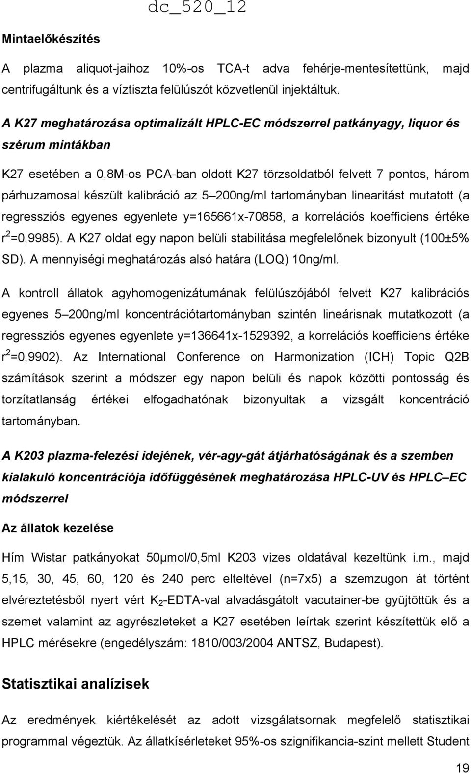 kalibráció az 5 200ng/ml tartományban linearitást mutatott (a regressziós egyenes egyenlete y=165661x-70858, a korrelációs koefficiens értéke r 2 =0,9985).