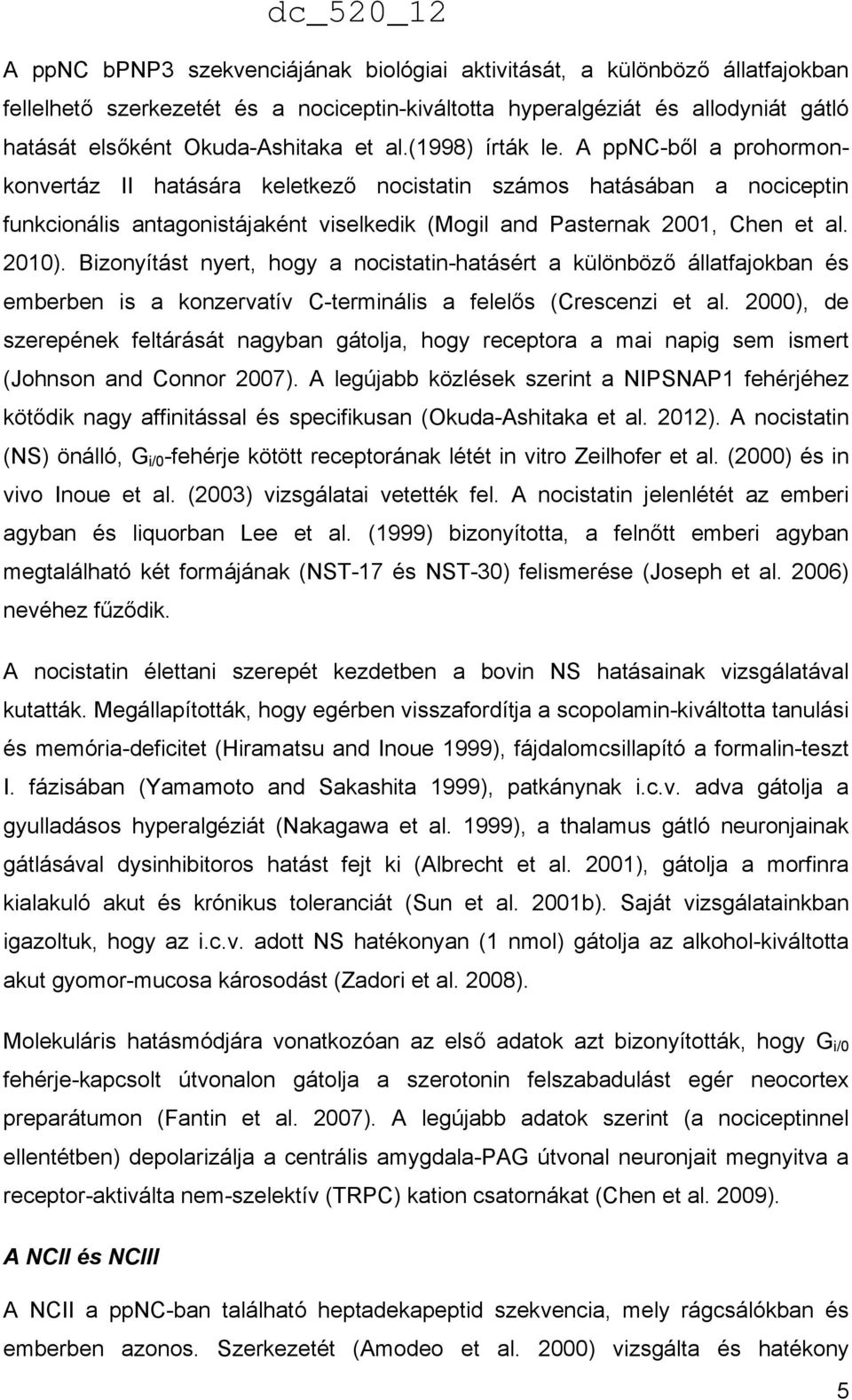 Bizonyítást nyert, hogy a nocistatin-hatásért a különböző állatfajokban és emberben is a konzervatív C-terminális a felelős (Crescenzi et al.