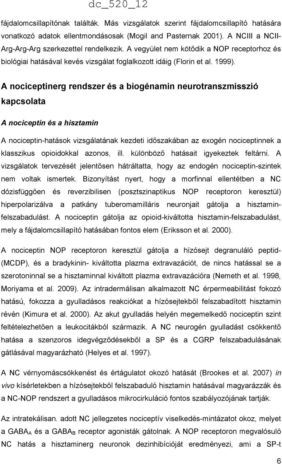 A nociceptinerg rendszer és a biogénamin neurotranszmisszió kapcsolata A nociceptin és a hisztamin A nociceptin-hatások vizsgálatának kezdeti időszakában az exogén nociceptinnek a klasszikus